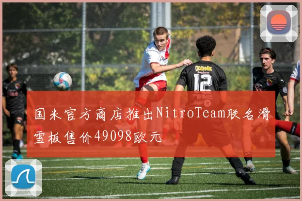 国米官方商店推出NitroTeam联名滑雪板售价49098欧元